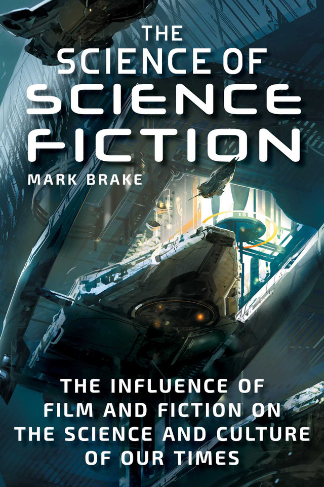 The Science of Science Fiction: The Influence of Film and Fiction on the Science and Culture of Our Times (The Science of) book cover by Mark Brake