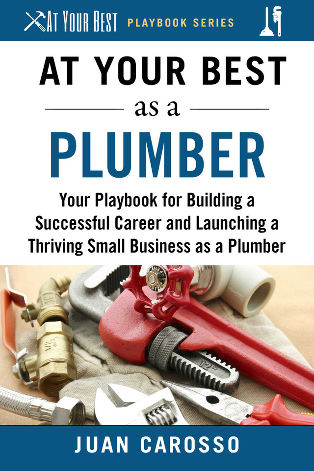 At Your Best as a Plumber: Your Playbook for Building a Successful Career and Launching a Thriving Small Business as a Plumber (At Your Best Playbooks) book cover by Juan Carosso