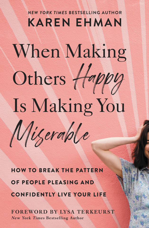 When Making Others Happy Is Making You Miserable: How to Break the Pattern of People Pleasing and Confidently Live Your Life book cover by Karen Ehman