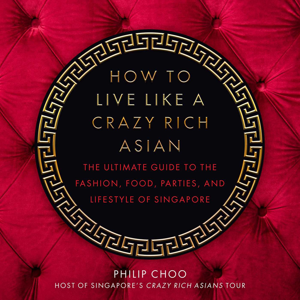 How to Live Like a Crazy Rich Asian: The Ultimate Guide to the Fashion, Food, Parties, and Lifestyle of Singapore book cover by Philip Choo