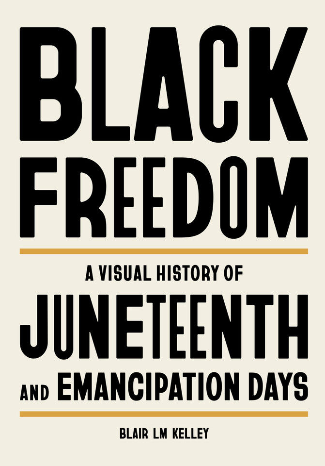 Black Freedom: A Visual History of Juneteenth and Emancipation Days book cover by Blair LM Kelley