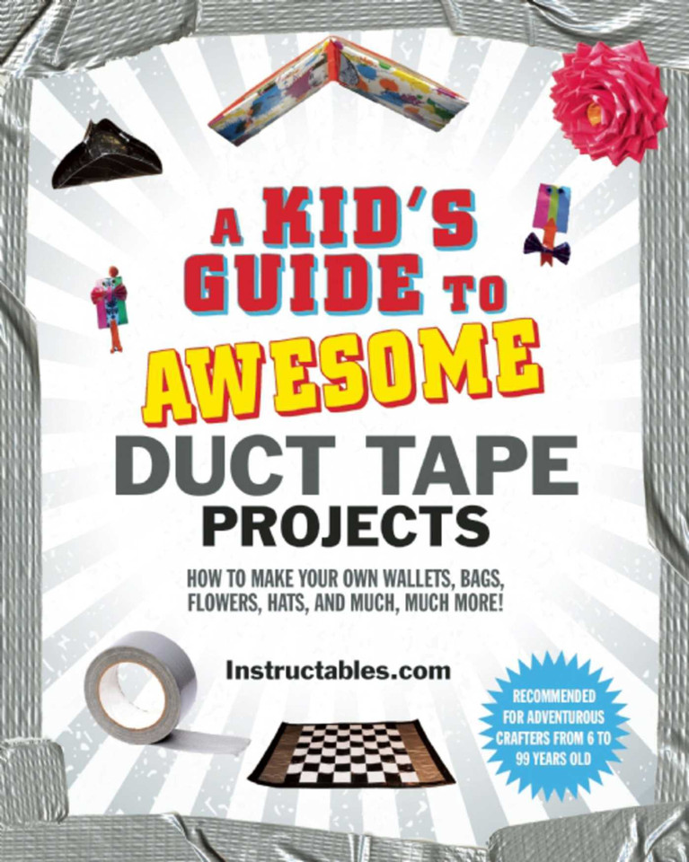 A Kid's Guide to Awesome Duct Tape Projects: How to Make Your Own Wallets, Bags, Flowers, Hats, and Much, Much More! book cover by Instructables.com