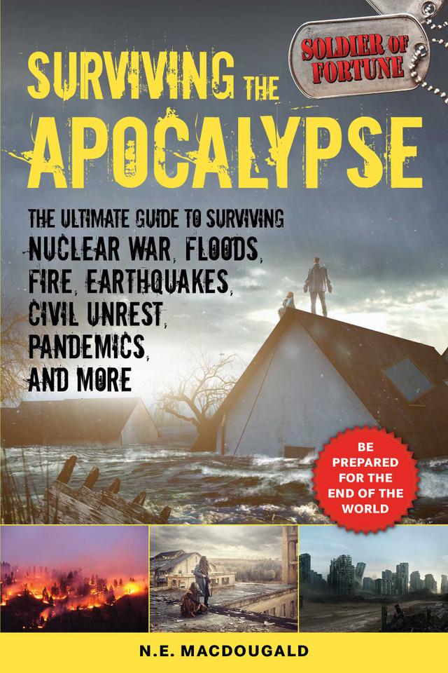 Surviving the Apocalypse: The Ultimate Guide to Surviving Nuclear War, Floods, Fire, Earthquakes, Civil Unrest, Pandemics, and More book cover by N. E. MacDougald