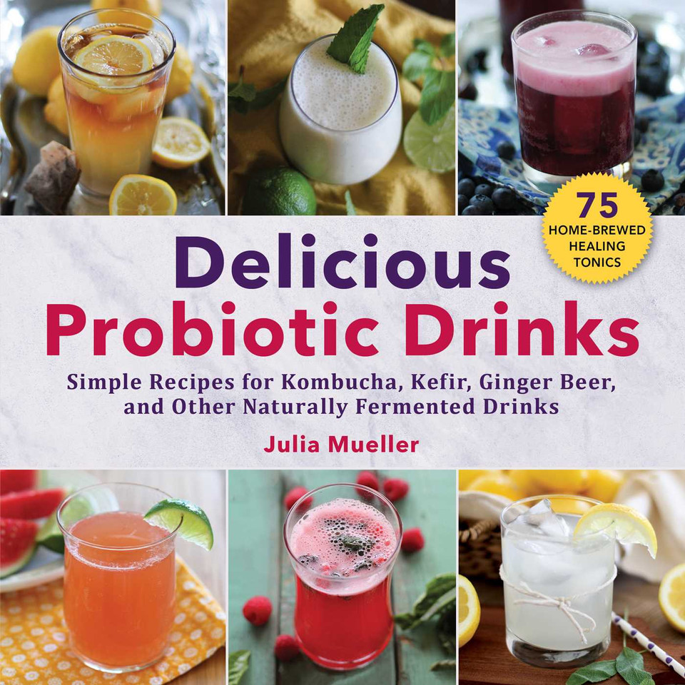Delicious Probiotic Drinks: Simple Recipes for Kombucha, Kefir, Ginger Beer, and Other Naturally Fermented Drinks book cover by Julia Mueller