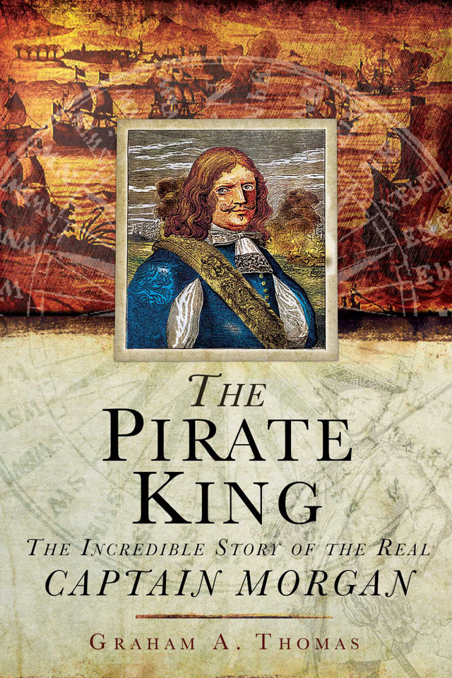 The Pirate King: The Incredible Story of the Real Captain Morgan book cover by Graham A. Thomas