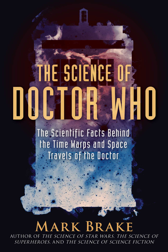 The Science of Doctor Who: The Scientific Facts Behind the Time Warps and Space Travels of the Doctor (The Science of) book cover by Mark Brake