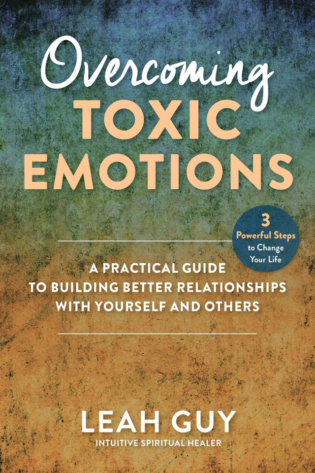 Overcoming Toxic Emotions: A Practical Guide to Building Better Relationships with Yourself and Others book cover by Leah Guy