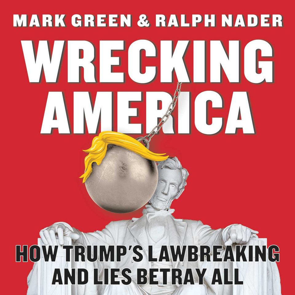 Wrecking America: How Trump's Lawbreaking and Lies Betray All book cover by Mark Green, Ralph Nader