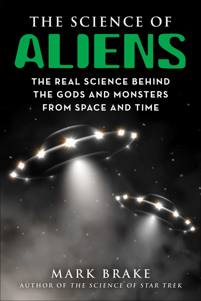 The Science of Aliens: The Real Science Behind the Gods and Monsters from Space and Time (The Science of) book cover by Mark Brake