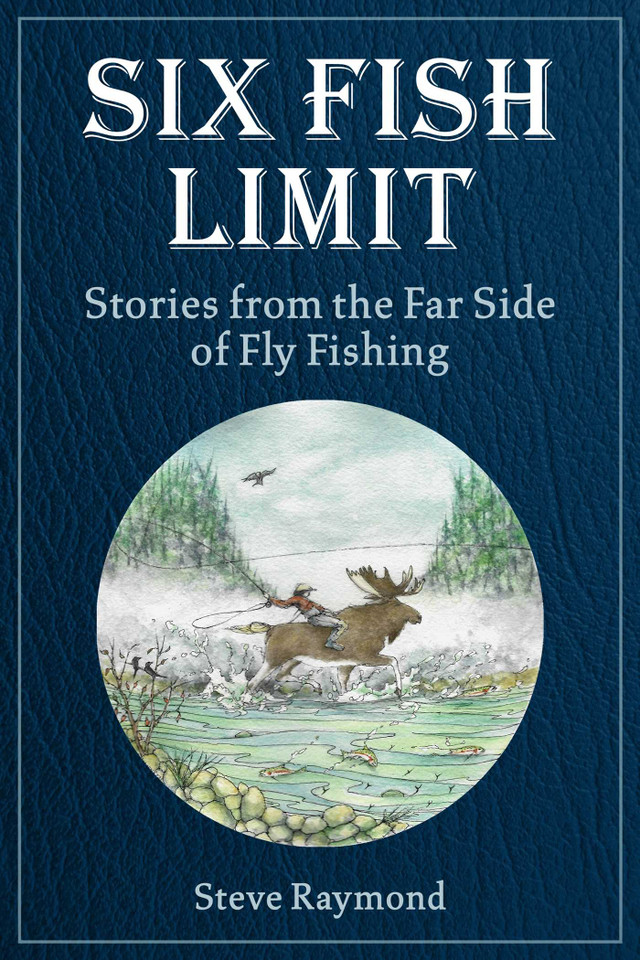 Six Fish Limit: Stories From the Far Side of Fly Fishing book cover by Steve Raymond