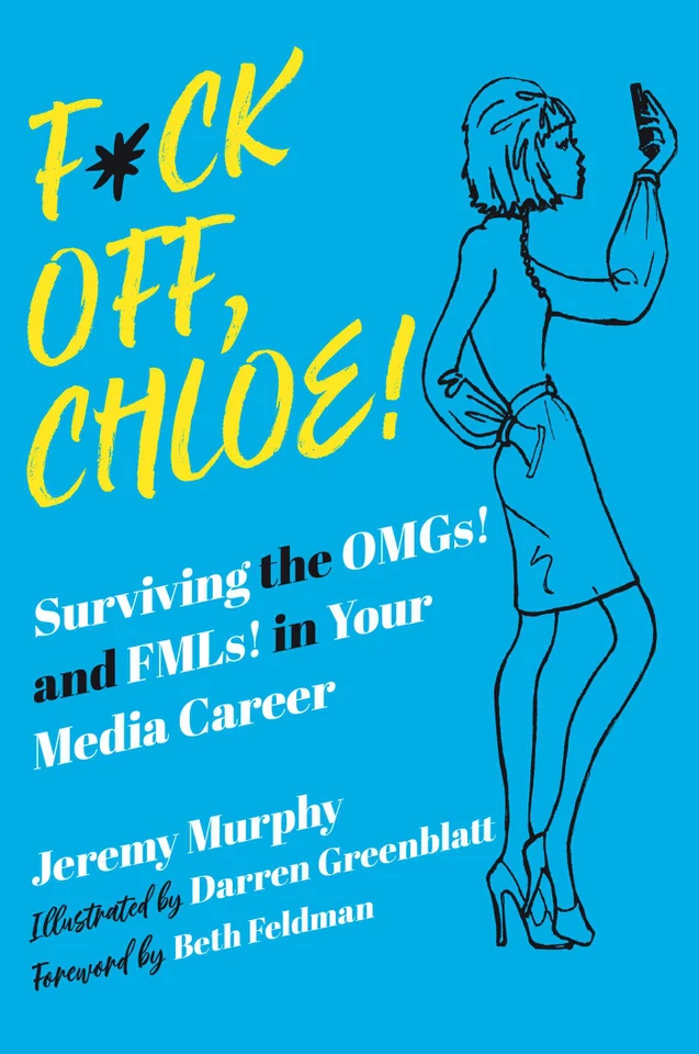 F*ck Off, Chloe!: Surviving the OMGs! and FMLs! in Your Media Career book cover by Jeremy Murphy