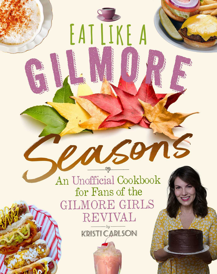 Eat Like a Gilmore: Seasons: An Unofficial Cookbook for Fans of the Gilmore Girls Revival book cover by Kristi Carlson