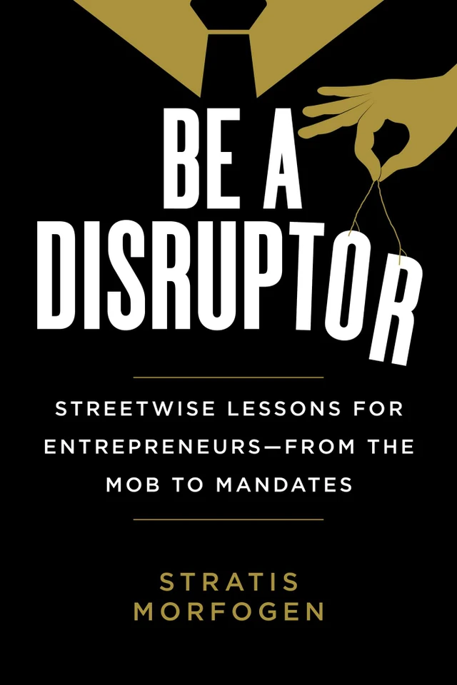 Be a Disruptor: Streetwise Lessons for Entrepreneurs—from the Mob to Mandates book cover by Stratis Morfogen