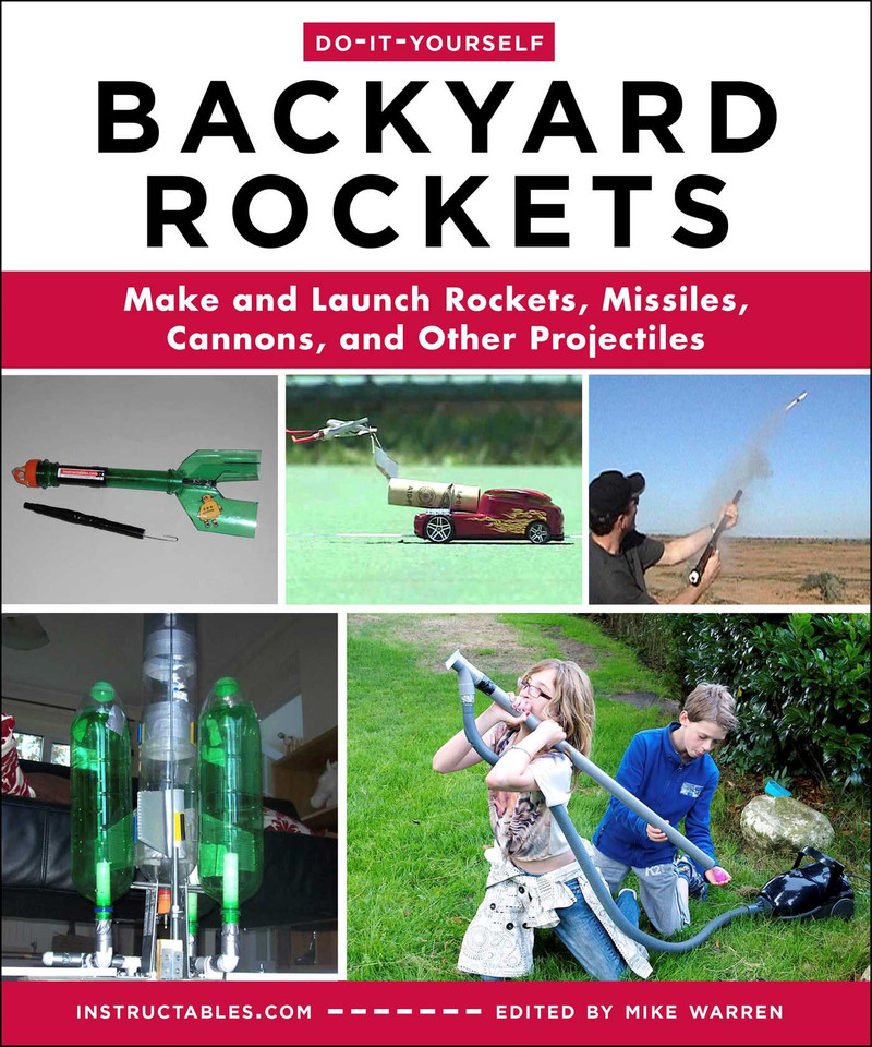 Do-It-Yourself Backyard Rockets: Make and Launch Rockets, Missiles, Cannons, and Other Projectiles book cover by Instructables.com