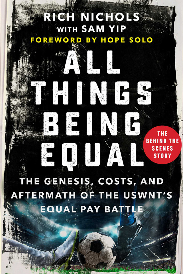 All Things Being Equal: The Genesis, Costs and Aftermath of the USWNT's Equal Pay Battle book cover by Rich Nichols