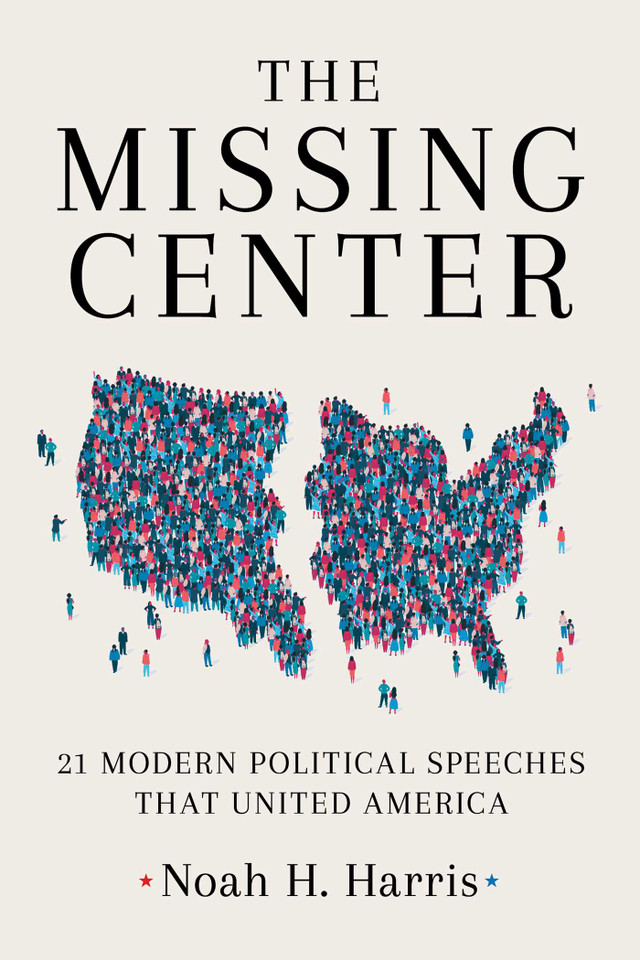 The Missing Center: 21 Modern Political Speeches That United America book cover by Noah H. Harris