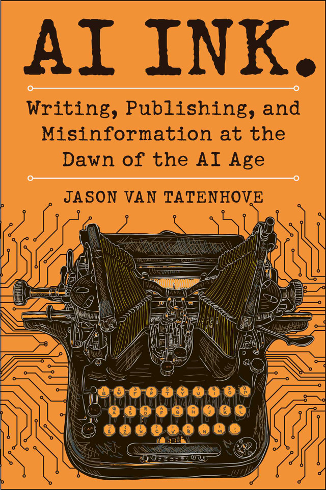 AI Ink.: Writing, Publishing, and Misinformation at the Dawn of the AI Age book cover by Jason Van Tatenhove