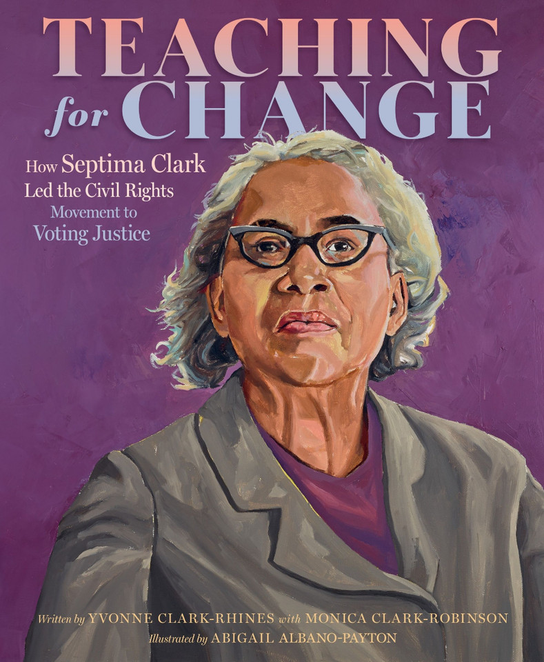 Teaching for Change: How Septima Clark Led the Civil Rights Movement to Voting Justice book cover by Yvonne Clark-Rhines, Monica Clark-Robinson