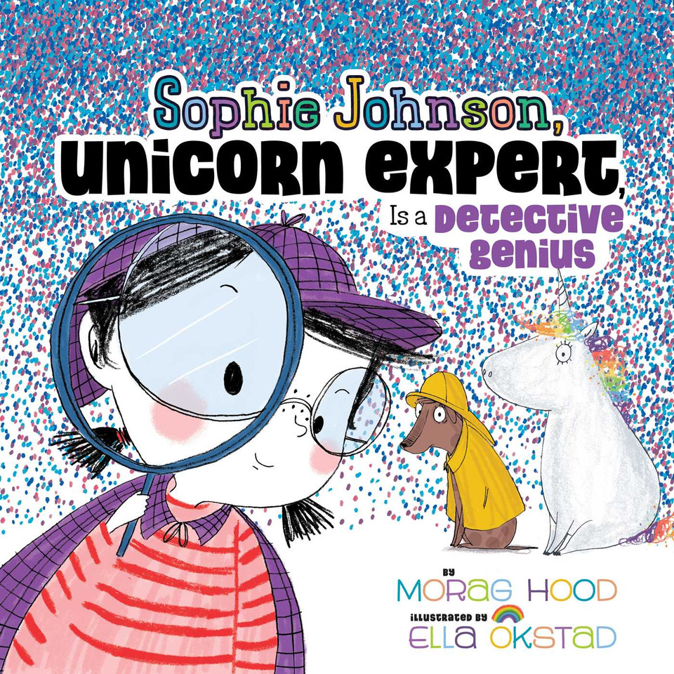 Sophie Johnson, Unicorn Expert, Is a Detective Genius (Sophie Johnson, Unicorn Expert) book cover by Morag Hood
