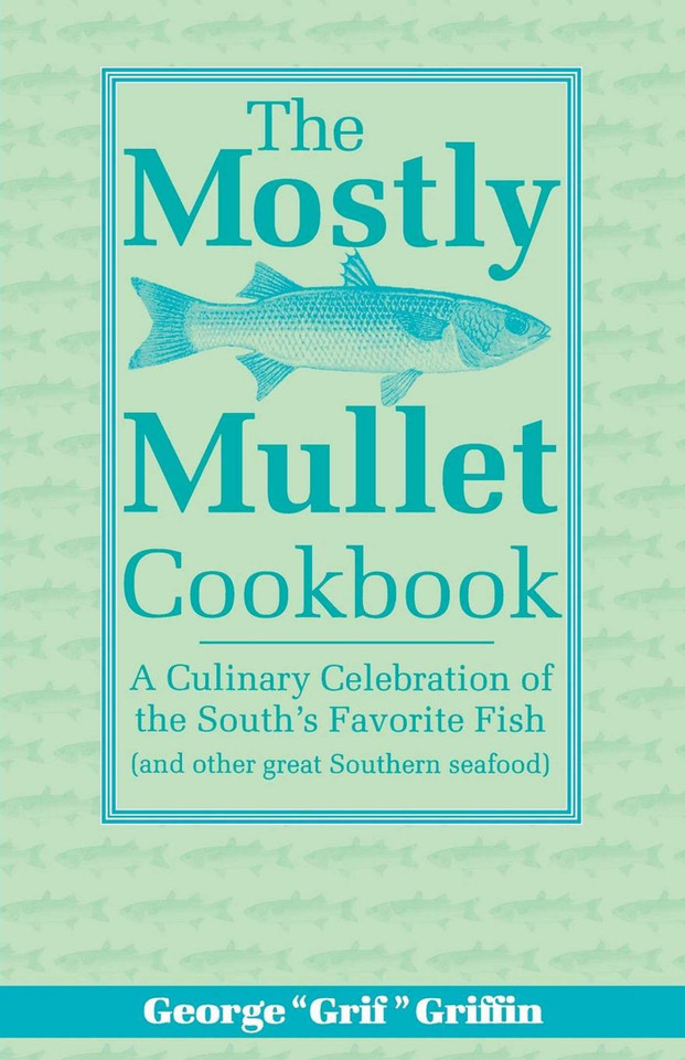 The Mostly Mullet Cookbook: A Culinary Celebration of the South's Favorite Fish (and Other Great Southern Seafood) book cover by George Griffin