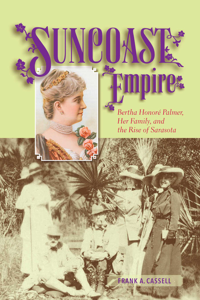 Suncoast Empire: Bertha Honore Palmer, Her Family, and the Rise of Sarasota, 1910-1982 book cover by Frank A. Cassell