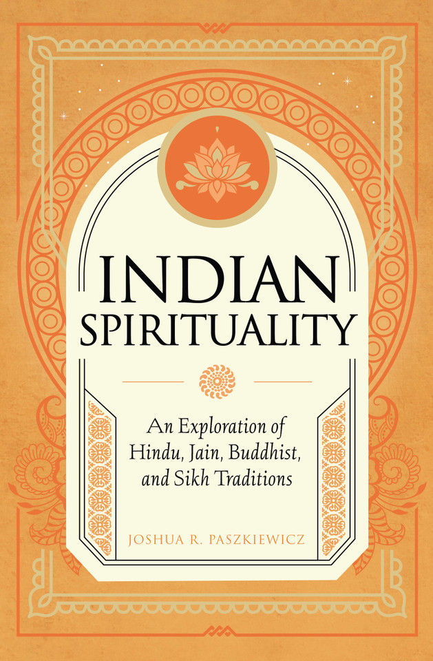 Indian Spirituality: An Exploration of Hindu, Jain, Buddhist, and Sikh Traditions (Mystic Traditions) book cover by Joshua R. Paszkiewicz