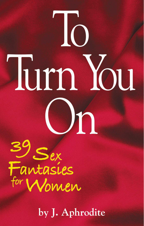 To Turn You On: 39 Sex Fantasies for Women book cover by J. Aphrodite