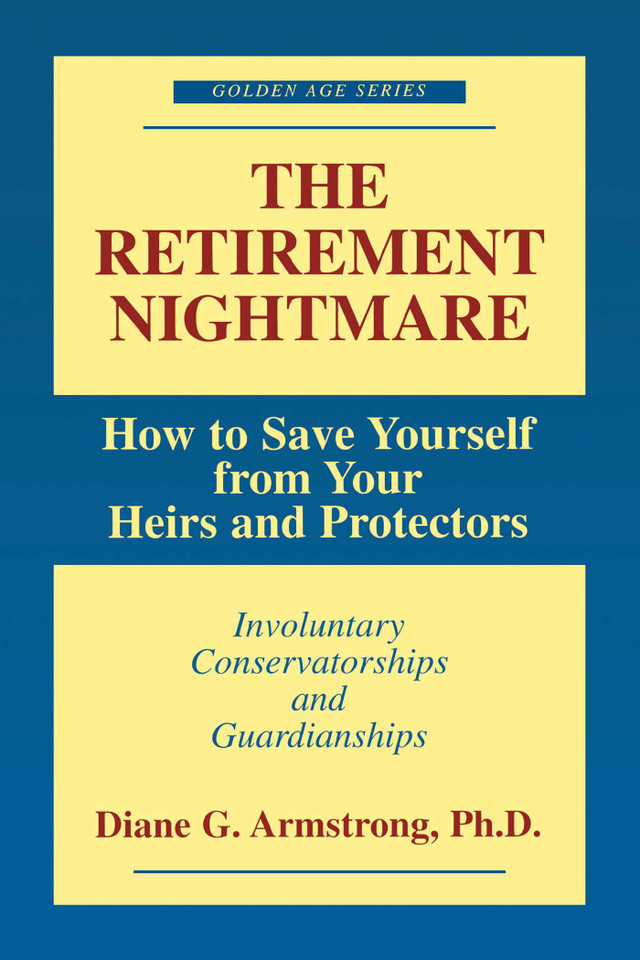 Retirement Nightmare: How to Save Yourself from Your Heirs and Protectors : Involuntary Conservatorships and Guardianships book cover by Diane G. Armstrong