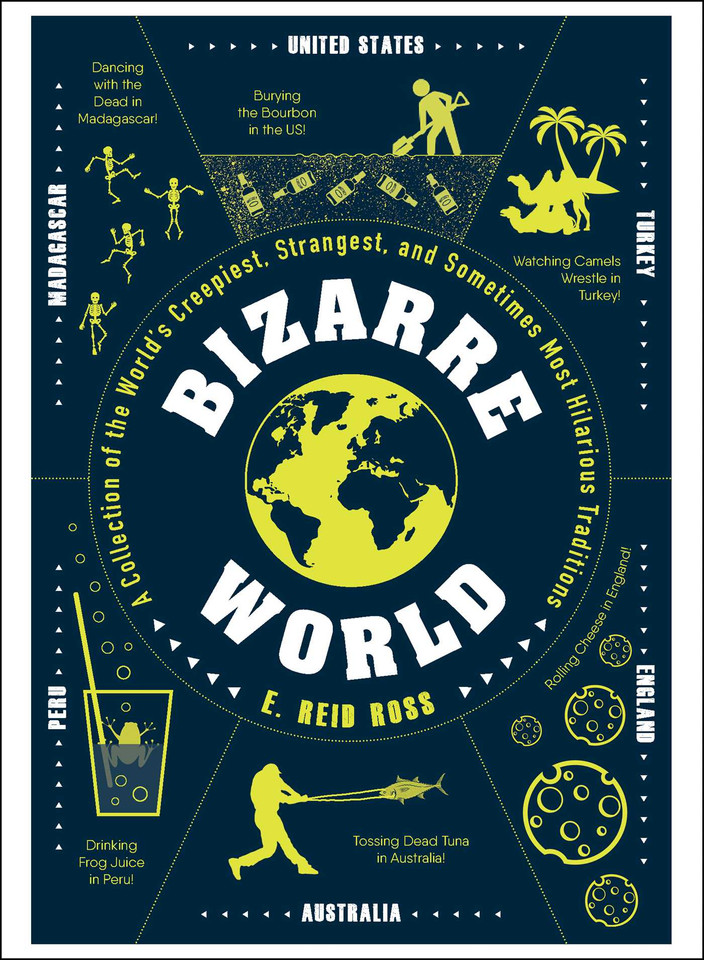Bizarre World: A Collection of the World's Creepiest, Strangest, and Sometimes Most Hilarious Traditions book cover by E. Reid Ross