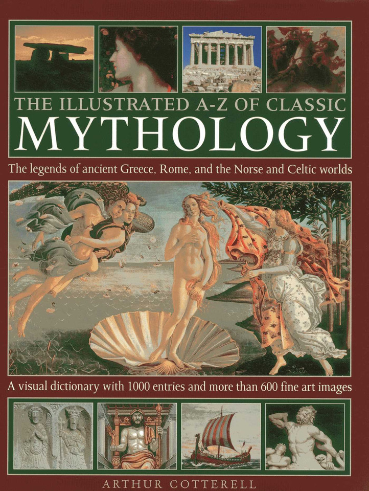 The Illustrated A-Z Of Classic Mythology: The Legends Of Ancient Greece, Rome And The Norse And Celtic Worlds; A Visual Dictionary With 1000 Entries And More Than 600 Fine Art Images book cover by Arthur Cotterell
