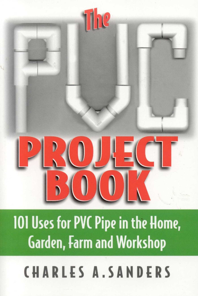 The PVC Project Book: 101 Uses for PVC Pipe in the Home, Garden, Farm and Workshop book cover by Charles A. Sanders