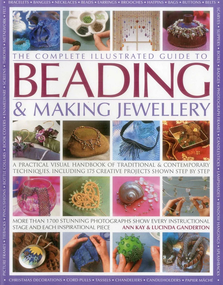 The Complete Illustrated Guide to Beading & Making Jewellery: A Practical Visual Handbook Of Traditional And Contemporary Techniques, Including 175 Creative Projects Shown Step By Step book cover by Ann Kay, Lucinda Ganderton
