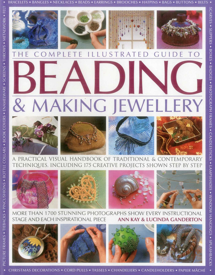 The Complete Illustrated Guide to Beading & Making Jewellery: A Practical Visual Handbook Of Traditional And Contemporary Techniques, Including 175 Creative Projects Shown Step By Step book cover by Ann Kay, Lucinda Ganderton