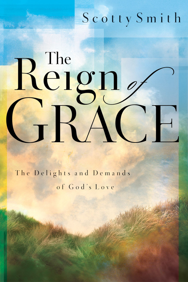 The Reign of Grace: The Delignts and Demands of God's Love book cover by Scotty Smith