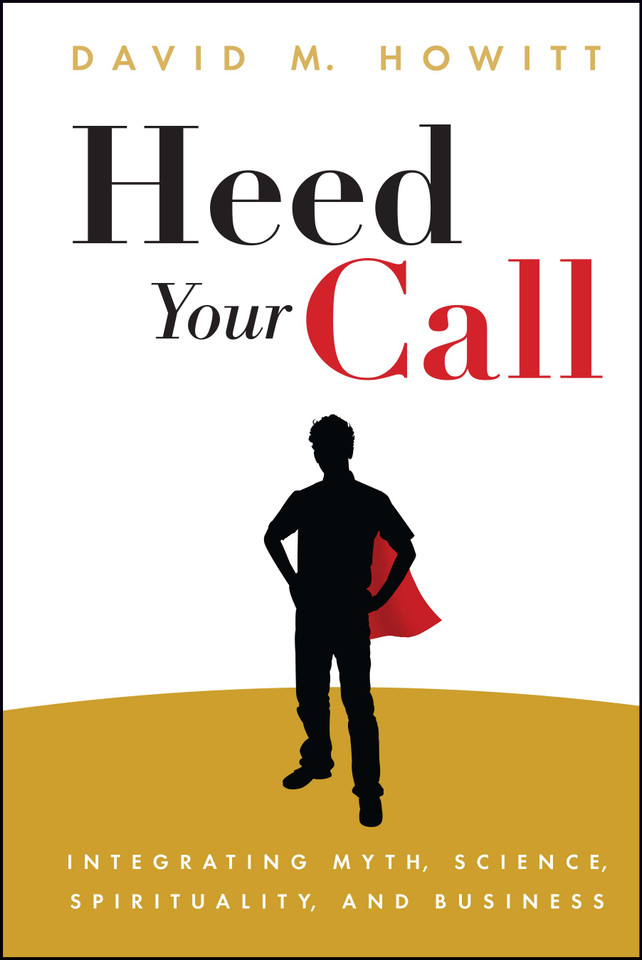 Heed Your Call: Integrating Myth, Science, Spirituality, and Business book cover by David M. Howitt