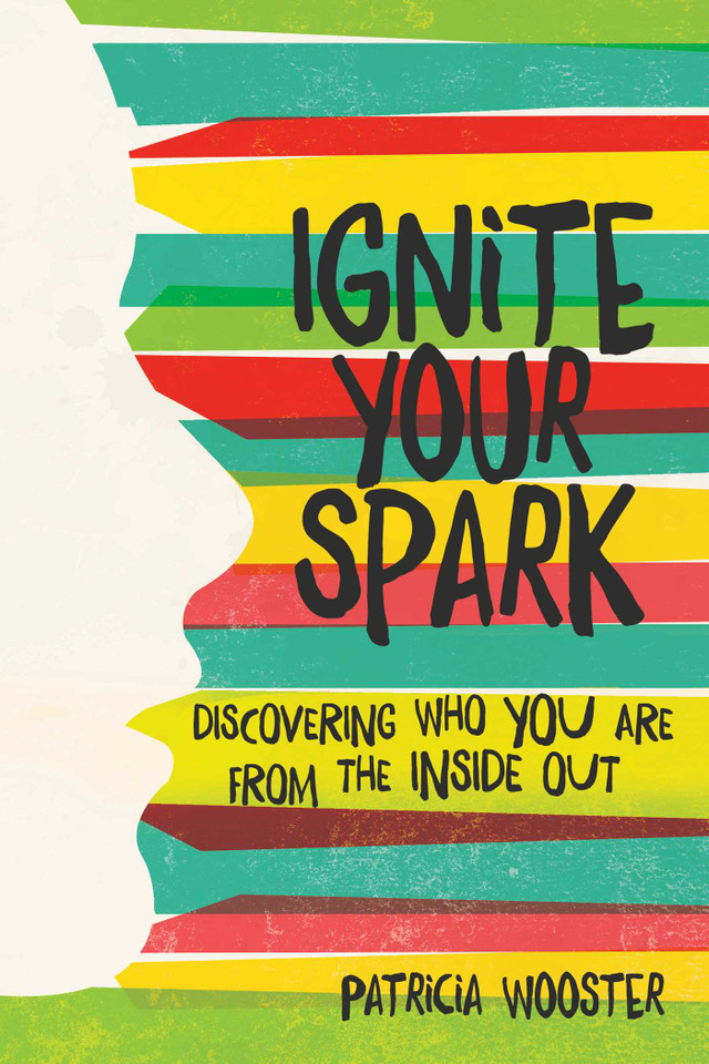 Ignite Your Spark: Discovering Who You Are from the Inside Out book cover by Patricia Wooster