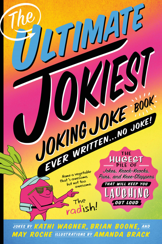 The Ultimate Jokiest Joking Joke Book Ever Written . . . No Joke!: The Hugest Pile of Jokes, Knock-Knocks, Puns, and Knee-Slappers That Will Keep You Laughing Out Loud (Jokiest Joking Joke Books) book cover by Kathi Wagner, Brian Boone, May Roche