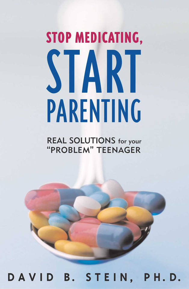 Stop Medicating, Start Parenting: Real Solutions for Your Problem Teenager book cover by David B. Stein