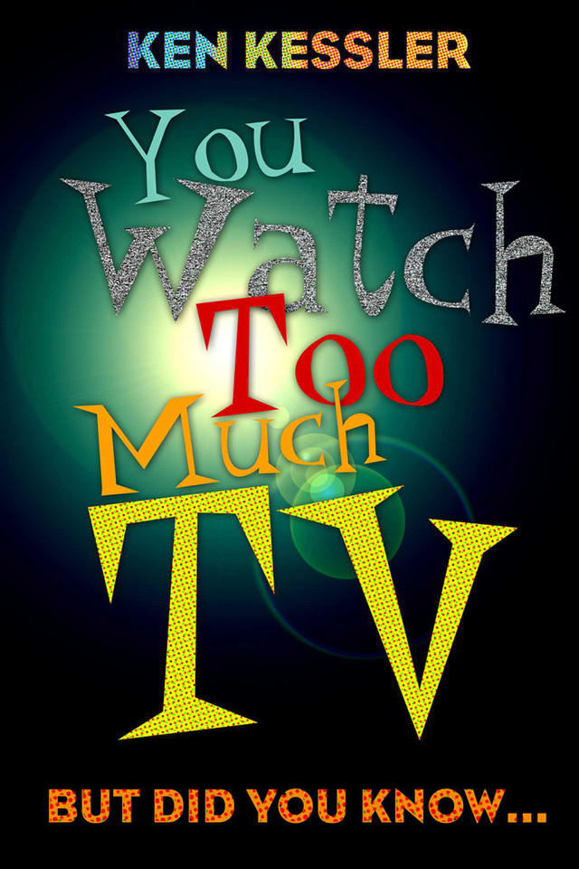 You Watch Too Much TV: But Did You Know? book cover by Ken Kessler