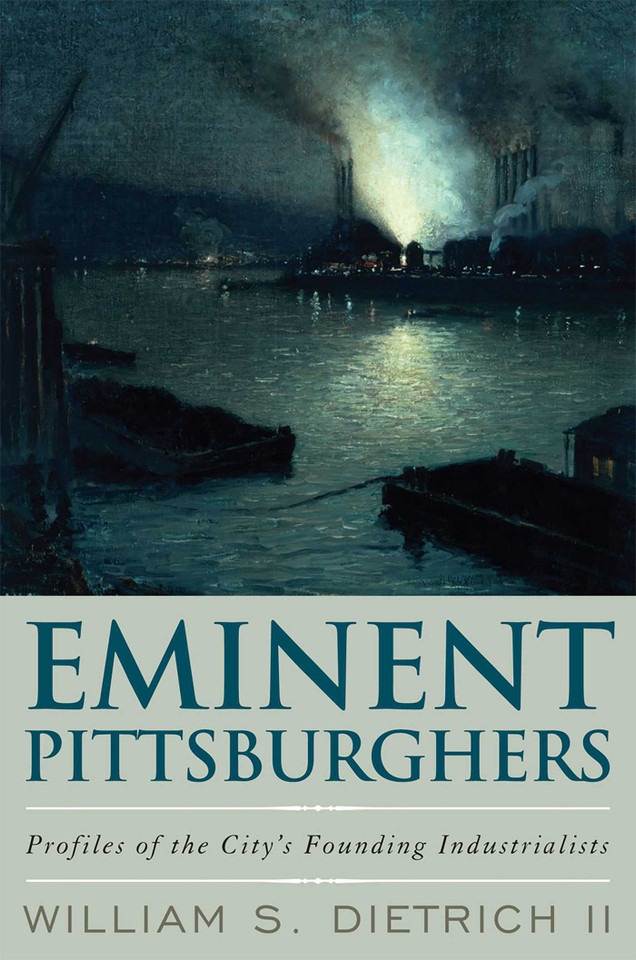 Eminent Pittsburghers: Profiles of the City's Founding Industrialists book cover by William S. Dietrich