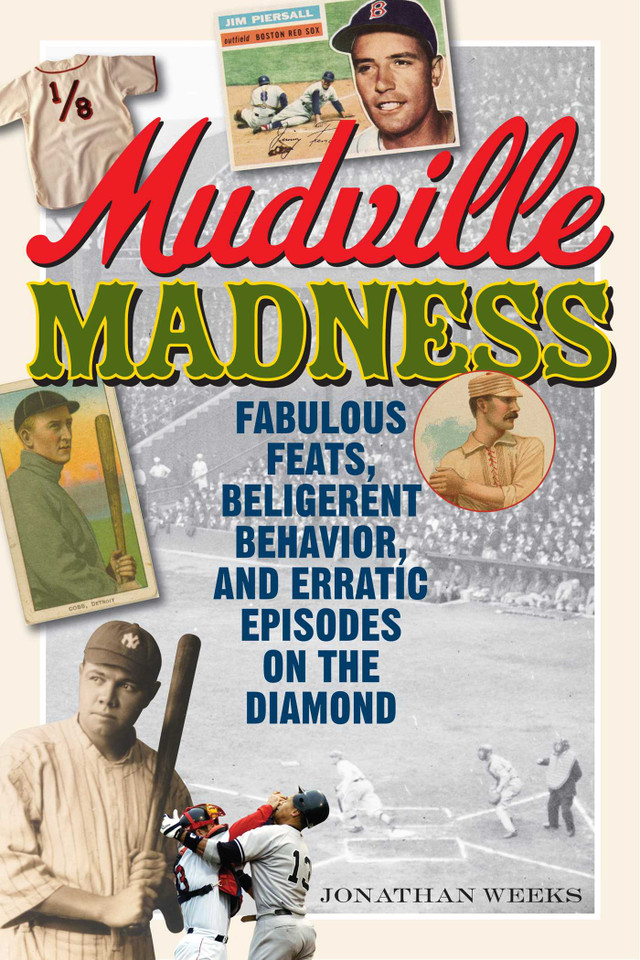 Mudville Madness: Fabulous Feats, Belligerent Behavior, and Erratic Episodes on the Diamond book cover by Jonathan Weeks