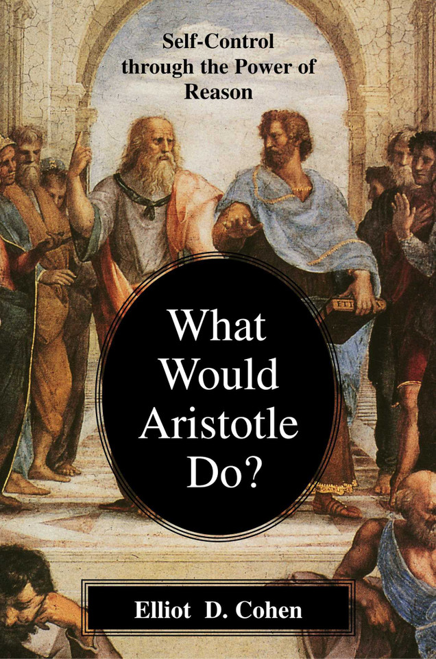 What Would Aristotle Do?: Self-Control Through the Power of Reason book cover by Elliot D. Cohen