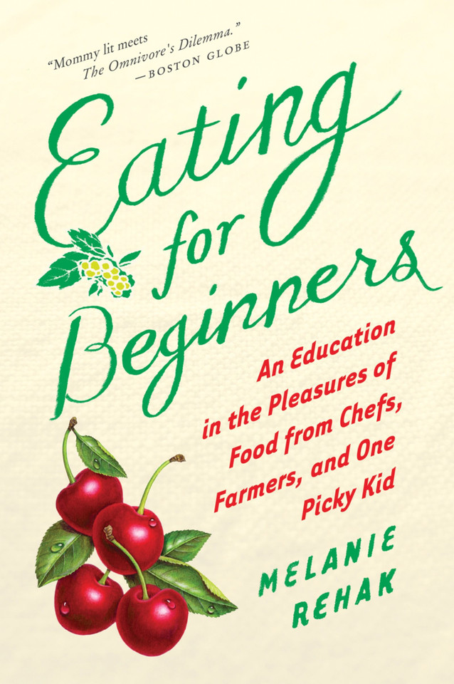 Eating For Beginners: An Education in the Pleasures of Food from Chefs, Farmers, and One Picky Kid book cover by Melanie Rehak