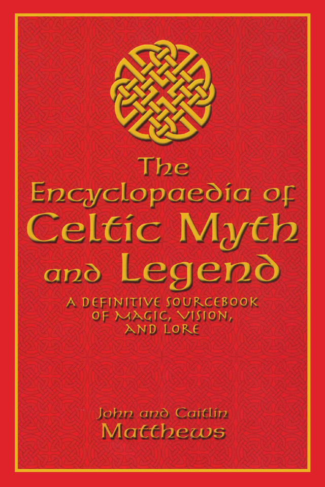 Encyclopaedia of Celtic Myth and Legend: A Definitive Sourcebook of Magic, Vision, and Lore book cover by John Matthews, Caitlin Matthews