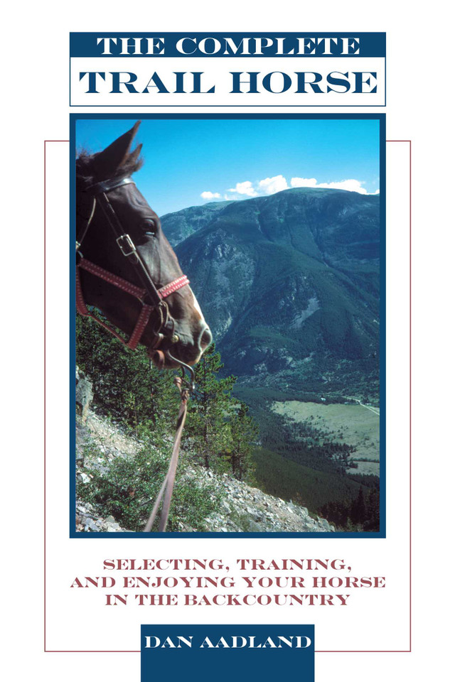 Complete Trail Horse: Selecting, Training, and Enjoying Your Horse in the Backcountry book cover by Dan Aadland