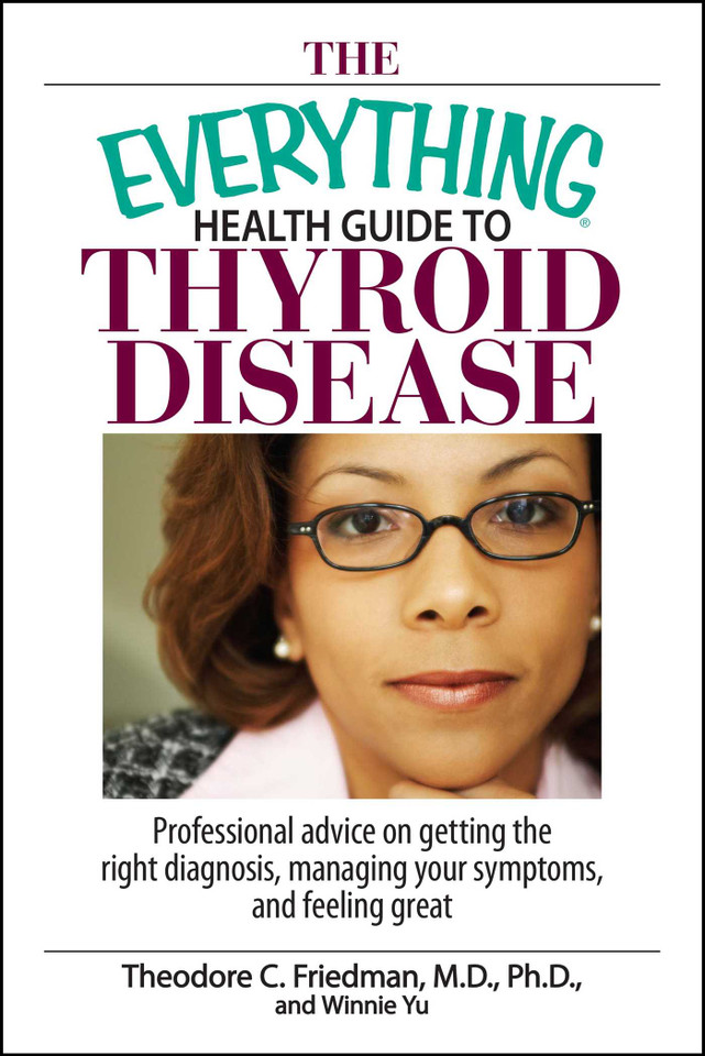 The Everything Health Guide To Thyroid Disease: Professional Advice on Getting the Right Diagnosis, Managing Your Symptoms, And Feeling Great (Everything® Series) book cover by Theodore C Friedman, Winnie Yu