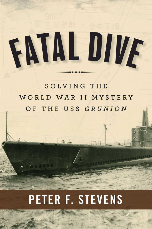 Fatal Dive: Solving the World War II Mystery of the USS Grunion book cover by Peter F. Stevens