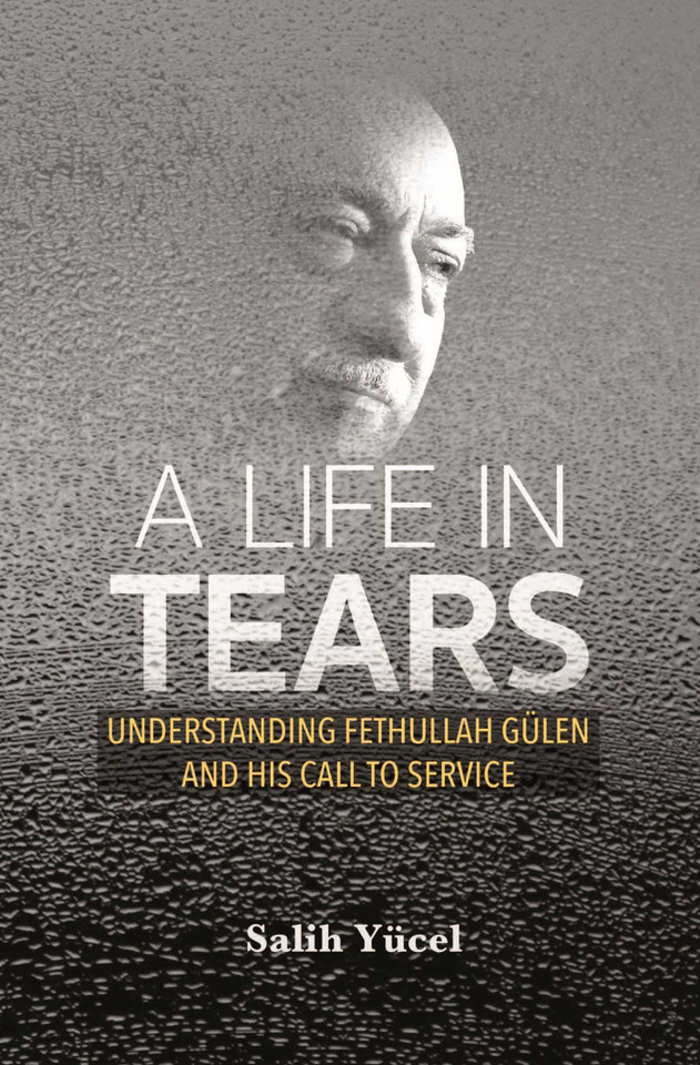 A Life in Tears: Understanding Fethullah Gulen's Life and His Call to Service book cover by Salih Yucel