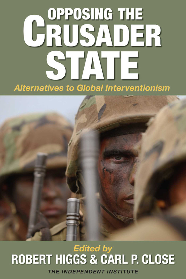 Opposing the Crusader State: Alternatives to Global Interventionism book cover by Robert Higgs, Carl P. Close