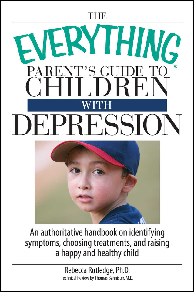 The Everything Parent's Guide To Children With Depression: An Authoritative Handbook on Identifying Symptoms, Choosing Treatments, and Raising a Happy and Healthy Child (Everything® Series) book cover by Rebecca Rutledge